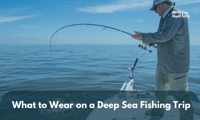 what to wear on a deep sea fishing trip