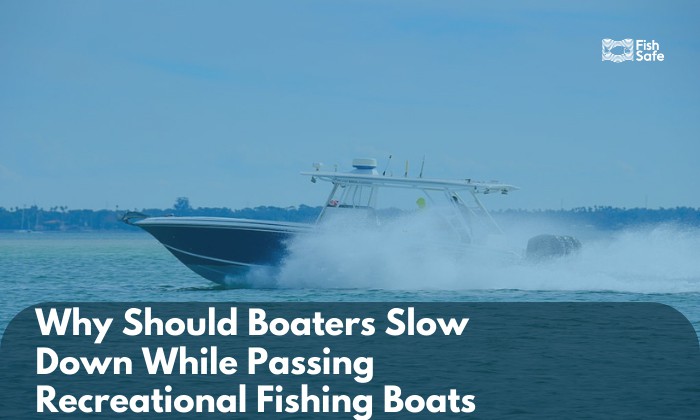 why should boaters slow down while passing recreational fishing boats